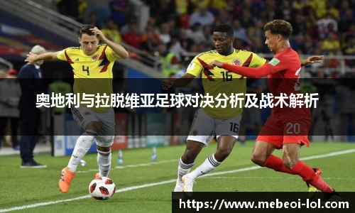奥地利与拉脱维亚足球对决分析及战术解析