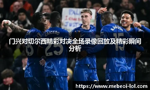 门兴对切尔西精彩对决全场录像回放及精彩瞬间分析