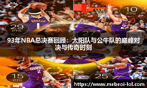 93年NBA总决赛回顾：太阳队与公牛队的巅峰对决与传奇时刻